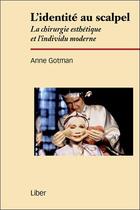 Couverture du livre « L'identité au scalpel ; la chirurgie esthétique et l'individu moderne » de Anne Gotman aux éditions Liber