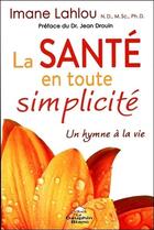 Couverture du livre « La santé en toute simplicité ; un hymne à la vie » de Imane Lahlou aux éditions Dauphin Blanc