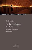 Couverture du livre « La Bourgogne la nuit ; mystères, fantasmes et réalités » de Claude Lougnot aux éditions Editions De Bourgogne