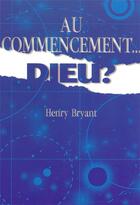 Couverture du livre « Au commencement ...Dieu ? » de Henry Bryant aux éditions Editions Cle
