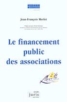 Couverture du livre « Le Financement Public Des Associations - 1ere Ed. » de Merlet-J.F aux éditions Juris Editions