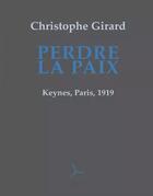 Couverture du livre « Perdre la paix ; Keynes, Paris, 1919 » de Christophe Girard aux éditions Helice Helas