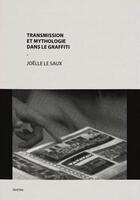 Couverture du livre « Transmission et mythologie dans le graffiti (joelle le saux) » de Joelle Le Saux aux éditions Peinture