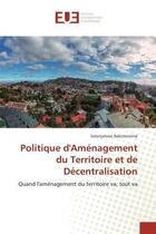 Couverture du livre « Politique d'Aménagement du Territoire et de Décentralisation : Quand l'aménagement du territoire va, tout va » de Solonjatovo Rakotonirina aux éditions Editions Universitaires Europeennes