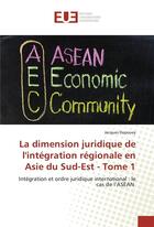 Couverture du livre « La dimension juridique de l'intégration régionale en Asie du Sud-Est t.1 ; intégration et ordre juridique international : le cas de l'ASEAN » de Jacques Dupouey aux éditions Editions Universitaires Europeennes