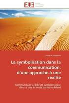 Couverture du livre « La symbolisation dans la communication: d'une approche a une realite - communiquer a l'aide de symbo » de Paquette Pascal N. aux éditions Editions Universitaires Europeennes