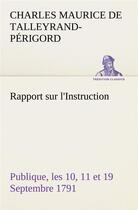 Couverture du livre « Rapport sur l'instruction publique, les 10, 11 et 19 septembre 1791 fait au nom du comite de constit » de De Talleyrand-Perigo aux éditions Tredition