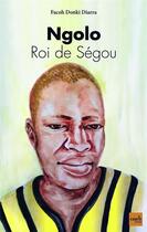 Couverture du livre « Ngolo ; roi de Ségou » de Facoh Donki Diarra aux éditions Cauris Livres