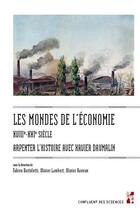 Couverture du livre « Les mondes de l'économie, XVIIIe-XXIe siècle : Arpenter l'histoire avec Xavier Daumalin » de Olivier Lambert et Olivier Raveux et Fabien Bartolotti aux éditions Pu De Provence