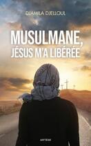 Couverture du livre « Musulmane, Jésus m'a libérée » de Djamila Djelloul aux éditions Artege