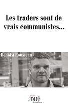Couverture du livre « Les traders sont de vrais communistes... » de Benoist Rousseau aux éditions Jdh