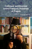 Couverture du livre « Colloque sentimental entre francois hollande et fagus livre 1 » de Fagus Francois aux éditions Lulu