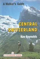 Couverture du livre « CENTRAL SWITZERLAND - A WALKING GUIDE » de Kev Reynolds aux éditions Cicerone Press