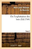 Couverture du livre « De l'exploitation des bois, ou Moyens de tirer un parti avantageux des taillis. T.2 » de Duhamel Du Monceau aux éditions Hachette Bnf