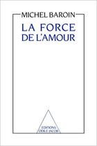 Couverture du livre « La force de l'amour » de Michel Baroin aux éditions Odile Jacob