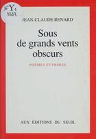 Couverture du livre « Sous de grands vents obscurs. poemes et proses » de Jean-Claude Renard aux éditions Seuil