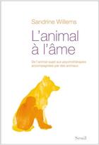 Couverture du livre « L'animal à l'âme ; de l'animal-sujet aux psychothérapies accompagnés par des animaux » de Sandrine Willems aux éditions Seuil