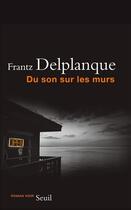 Couverture du livre « Du son sur les murs » de Frantz Delplanque aux éditions Seuil