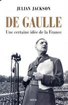 Couverture du livre « De Gaulle ; une certaine idée de la France » de Julian Jackson aux éditions Seuil