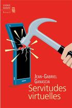 Couverture du livre « Servitudes virtuelles » de Jean-Gabriel Ganascia aux éditions Seuil
