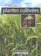 Couverture du livre « Petit Atlas Des Plantes Cultivees » de Lisa Garnier aux éditions Larousse