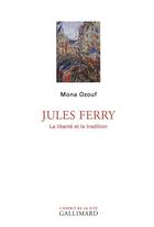 Couverture du livre « Jules Ferry ; la liberté et la tradition » de Mona Ozouf aux éditions Gallimard