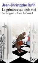 Couverture du livre « Les énigmes d'Aurel le consul t.4 : la princesse au petit moi » de Jean-Christophe Rufin aux éditions Folio