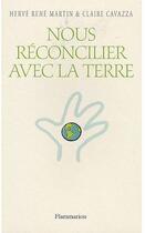 Couverture du livre « Nous réconcilier avec la terre » de Herve Rene Martin et Claire Cavazza aux éditions Flammarion