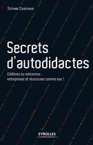 Couverture du livre « Secrets d'autodidactes ; célèbres et méconnus : entreprenez et réussissez comme eux ! » de Stephane Courchaure aux éditions Eyrolles