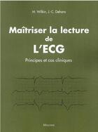 Couverture du livre « Maîtriser la lecture de l'ECG : 100 cas cliniques » de M. Wilkin et J.-C. Deharo aux éditions Maloine