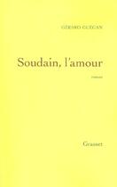 Couverture du livre « Soudain, l'amour » de Gerard Guegan aux éditions Grasset