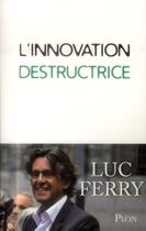 Couverture du livre « L'innovation destructrice » de Luc Ferry aux éditions Plon