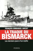 Couverture du livre « La traque du bismarck ; les derniers jours d'un mythe » de Francois-Emmanuel Brezet aux éditions Perrin