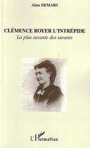 Couverture du livre « Clémence Royer l'intrépide : La plus savante des savants » de Aline Demars aux éditions Editions L'harmattan