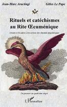 Couverture du livre « Rituels et catéchismes au rite oecuménique ; Orient et Occident, à la croisée des chemins maçonniques » de Jean-Marc Aractingi et Gilles Le Pape aux éditions Editions L'harmattan