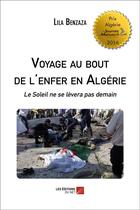 Couverture du livre « Voyage au bout de l'enfer en Algérie ; le soleil ne se lèvera pas demain » de Lila Benzaza aux éditions Editions Du Net