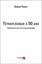 Couverture du livre « Tétraplégique à 50 ans ; itinéraire d'une vie mouvementée » de Bernard Premoli aux éditions Editions Du Net