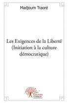 Couverture du livre « Les exigences de la liberte (initiation a la culture democratique) » de Traore Madjoum aux éditions Edilivre