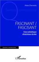 Couverture du livre « Fascinant / fascisant ; une esthétique d'extrême droite » de Alain Chevarin aux éditions L'harmattan