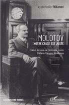 Couverture du livre « Molotov ; notre cause est juste » de Vyatcheslav Nikonov aux éditions L'harmattan
