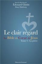 Couverture du livre « Le clair regard ; la bible du coeur de Jésus t.4 ; la prière » de Edouard Glotin aux éditions Emmanuel