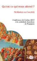 Couverture du livre « Qu'est ce qui nous attend ? méditation sur l'au-delà ; conférences de carême 2011 à la cathédrale Saint-Jean de Perpignan » de  aux éditions Artege