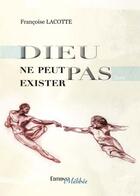 Couverture du livre « Dieu ne peut pas exister » de Francoise Lacotte aux éditions Melibee