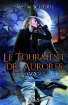Couverture du livre « Anges d'apocalypse : 1 - le tourment des aurores » de Stephane Soutoul aux éditions Rebelle