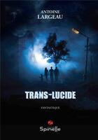 Couverture du livre « Trans-lucide » de Antoine Largeau aux éditions Spinelle