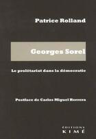 Couverture du livre « Georges Sorel : le prolétariat dans la démocratie » de Patrice Rolland aux éditions Kime