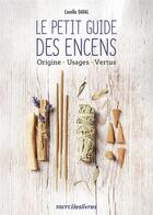 Couverture du livre « Le petit guide des encens : origine, usages, vertus » de Daval Camille aux éditions Mercileslivres