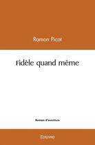 Couverture du livre « Fidele quand meme » de Picot Ramon aux éditions Edilivre