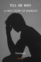 Couverture du livre « Tell me why - a new story of badboys » de Emmagdz Emmagdz aux éditions Edilivre