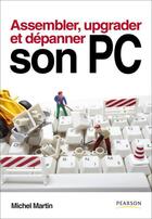 Couverture du livre « Assembler, upgrader, depanner son PC » de Michel Martin aux éditions Pearson